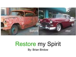 Restore my Spirit
By: Brian Birdow
 