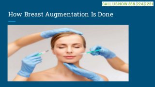 How Breast Augmentation Is Done
CALL US NOW 858-224-2281
 