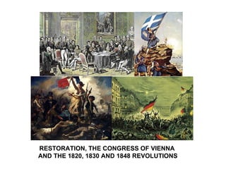 RESTORATION, THE CONGRESS OF VIENNA
AND THE 1820, 1830 AND 1848 REVOLUTIONS
 