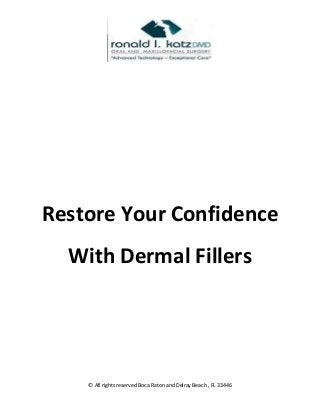 © All rights reserved Boca Raton and Delray Beach , FL 33446 
Restore Your Confidence With Dermal Fillers 
 