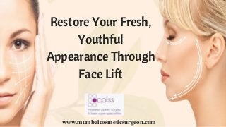 Restore Your Fresh,
Youthful
Appearance Through
Face Lift
www.mumbaicosmeticsurgeon.com
 