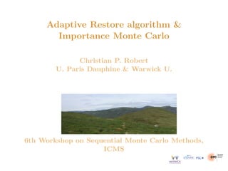 Adaptive Restore algorithm &
Importance Monte Carlo
Christian P. Robert
U. Paris Dauphine & Warwick U.
6th Workshop on Sequential Monte Carlo Methods,
ICMS
 
