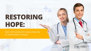 Stem Cell Treatment for Ovarian Failure by
Dr. David Greene in Arizona
RESTORING
HOPE:
 