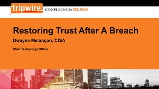 Restoring Trust After A Breach
Dwayne Melançon, CISA
Chief Technology Officer

 