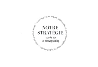 NOTRE
STRATÉGIE
basée sur
le crowdfunding
 