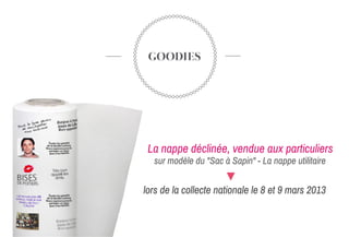 lors de la collecte nationale le 8 et 9 mars 2013
GOODIES
La nappe déclinée, vendue aux particuliers
sur modèle du "Sac à Sapin" - La nappe utilitaire
 