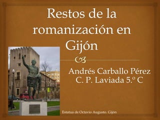 Andrés Carballo Pérez
C. P. Laviada 5.º C
Estatua de Octavio Augusto. Gijón
 