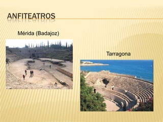 ANFITEATROS
Mérida (Badajoz)
Tarragona
 