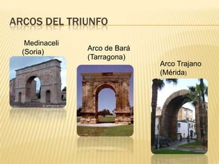 ARCOS DEL TRIUNFO
Arco Trajano
(Mérida)
Arco de Bará
(Tarragona)
Medinaceli
(Soria)
 