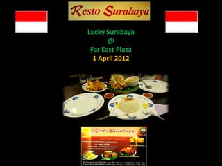 Lucky Surabaya
@
Far East Plaza
1 April 2012

 