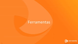 Ferramentas



76                 © Copyright | www.sensedia.com
 