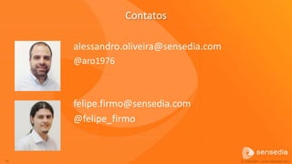 Contatos

     alessandro.oliveira@sensedia.com
     @aro1976



     felipe.firmo@sensedia.com
     @felipe_firmo


79                                      © Copyright | www.sensedia.com
 