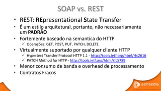 SOAP vs. REST
     • REST: REpresentational State Transfer
     • É um estilo arquitetural, portanto, não necessariamente
...