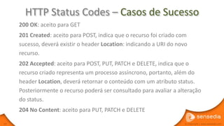HTTP Status Codes – Casos de Sucesso
     200 OK: aceito para GET
     201 Created: aceito para POST, indica que o recurso...
