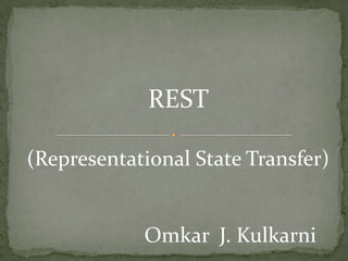 REST

(Representational State Transfer)


            Omkar J. Kulkarni
 