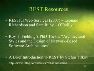 REST Resources RESTful Web Services (2007) – Leonard Richardson and Sam Ruby – O’Reilly Roy T. Fielding‘s PhD Thesis: “Architectural Styles and the Design of Network-Based Software Architectures” A Brief Introduction to REST by Stefan Tilkov http://www.infoq.com/articles/rest-introduction 