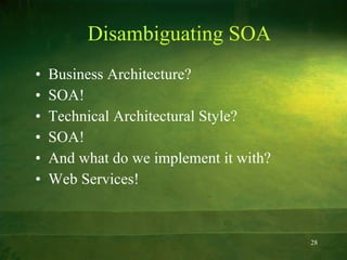Disambiguating SOA Business Architecture? SOA! Technical Architectural Style? SOA! And what do we implement it with? Web Services! 