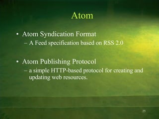 Atom <ul><li>Atom Syndication Format </li></ul><ul><ul><li>A Feed specification based on RSS 2.0 </li></ul></ul><ul><li>At...