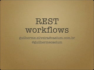REST
   workflows
guilherme.silveira@caelum.com.br
       @guilhermecaelum
 