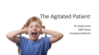 The Agitated Patient
Dr. Anoop James
DNB Trainee
Emergency Medicine
 