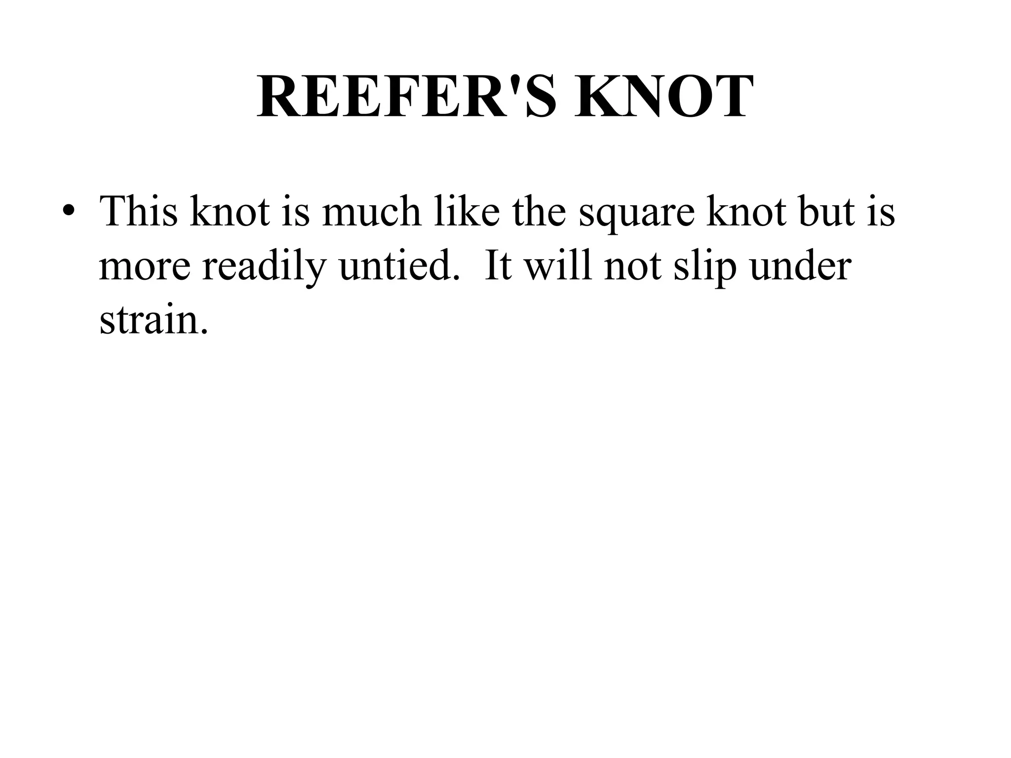 REEFER'S KNOT
• This knot is much like the square knot but is
more readily untied. It will not slip under
strain.
 