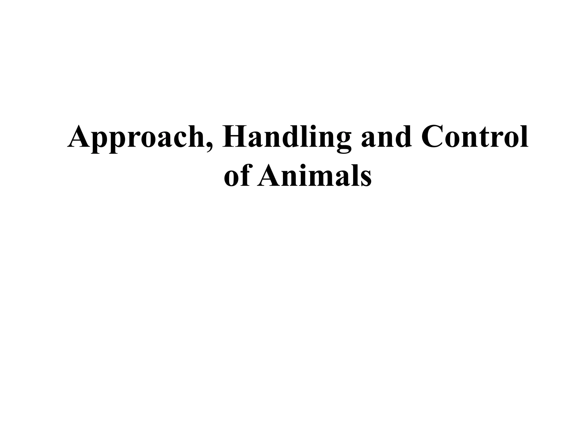 Approach, Handling and Control
of Animals
 