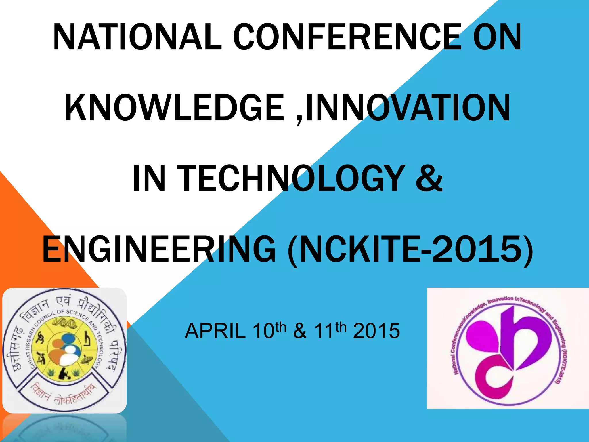 NATIONAL CONFERENCE ON
KNOWLEDGE ,INNOVATION
IN TECHNOLOGY &
ENGINEERING (NCKITE-2015)
APRIL 10th & 11th 2015
 