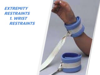 EXTREMITY
RESTRAINTS
1. WRIST
RESTRAINTS
 
