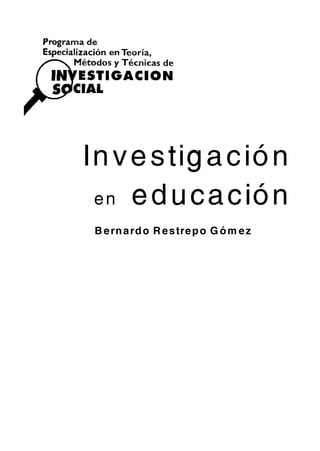 Investigación
en educación
Bernardo Restrepo Gómez
 