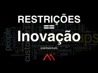 RESTRIÇÕES
==
Inovação
@akitaonrails
 