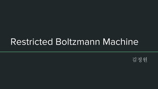 Restricted Boltzmann Machine
김정원
 