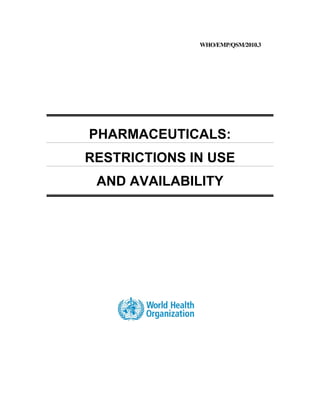 WHO/EMP/QSM/2010.3




PHARMACEUTICALS:
RESTRICTIONS IN USE
 AND AVAILABILITY
 