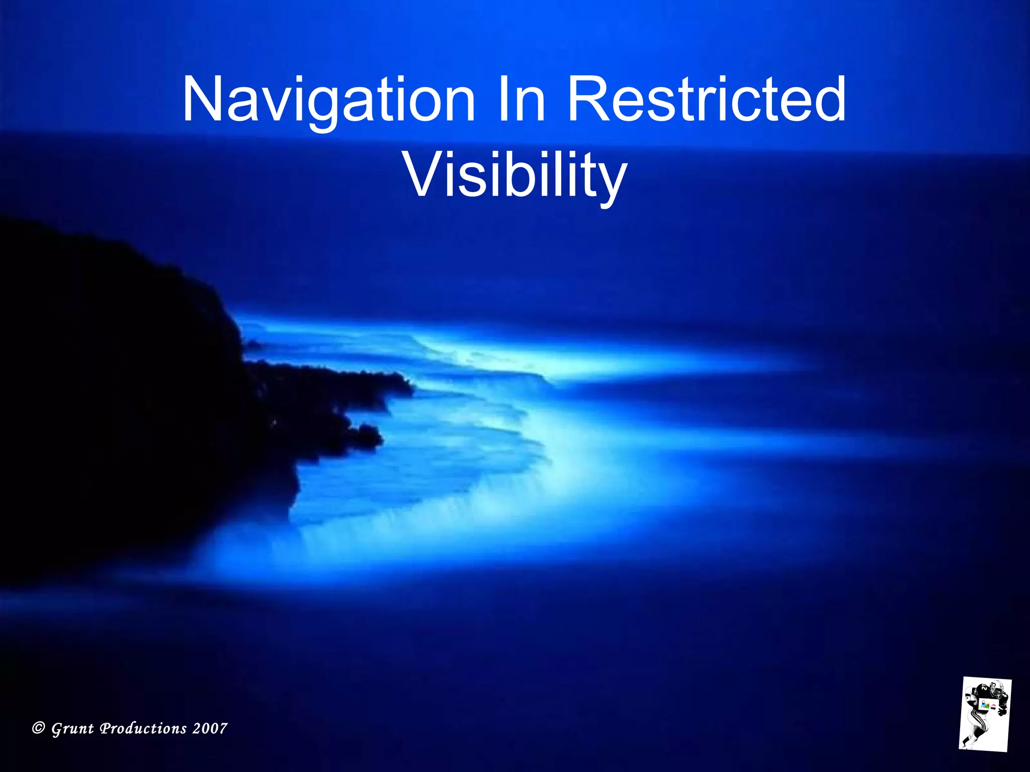 © Grunt Productions 2007
Navigation In Restricted
Visibility
 