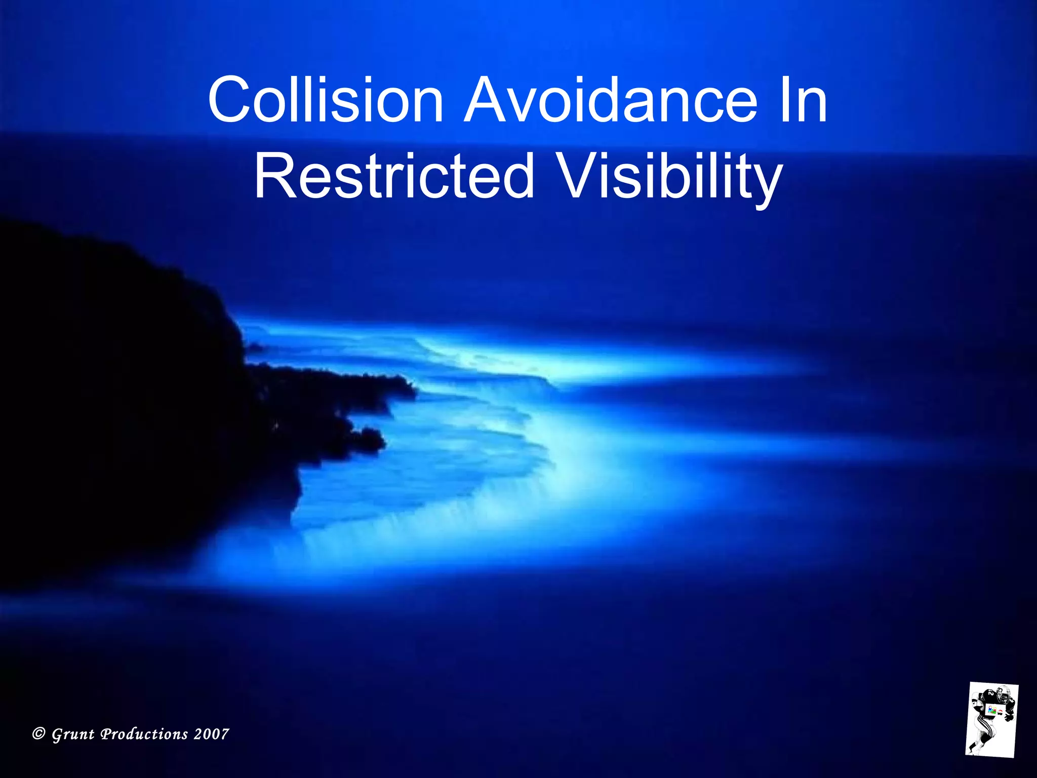 © Grunt Productions 2007
Collision Avoidance In
Restricted Visibility
 