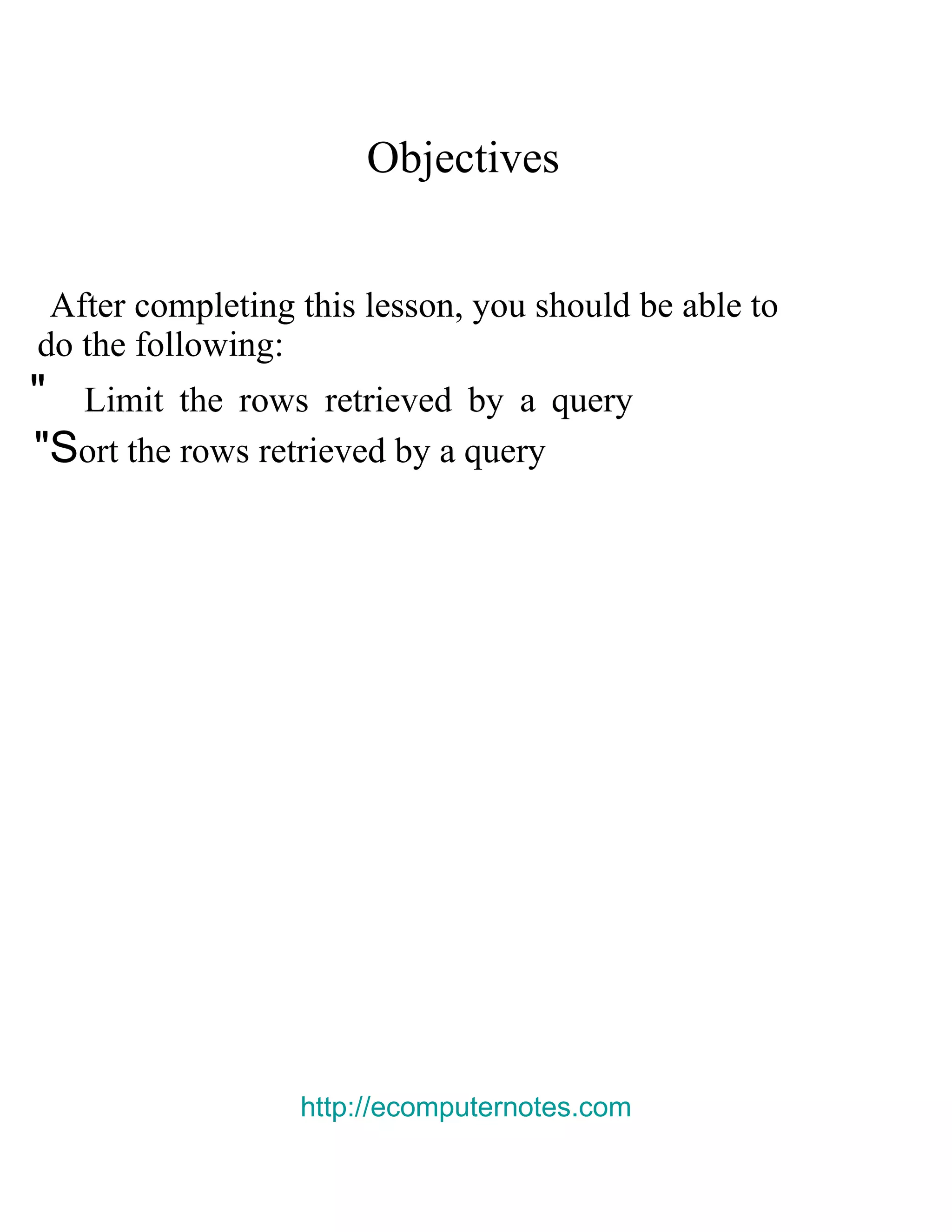 Objectives After completing this lesson, you should be able to do the following: &quot; Limit the rows retrieved by a query &quot;S ort the rows retrieved by a query http://ecomputernotes.com 