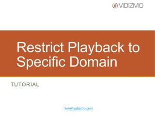 Restrict Playback to
Specific Domain
TUTORIAL

www.vidizmo.com

 