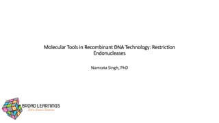 Molecular Tools in Recombinant DNA Technology: Restriction
Endonucleases
Namrata Singh, PhD
 