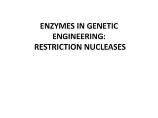 ENZYMES IN GENETIC
ENGINEERING:
RESTRICTION NUCLEASES
 