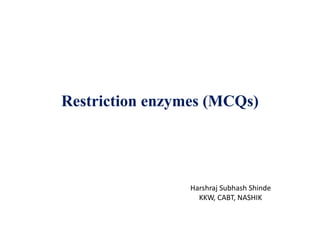 Restriction enzymes (MCQs)
Harshraj Subhash Shinde
KKW, CABT, NASHIK
 