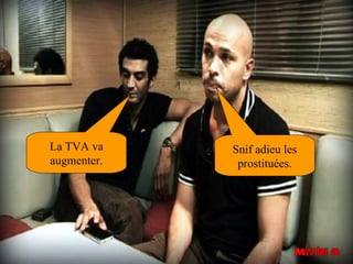 La TVA va    Snif adieu les
augmenter.    prostituées.
 