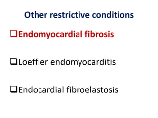 Other restrictive conditions
Endomyocardial fibrosis
Loeffler endomyocarditis
Endocardial fibroelastosis
 