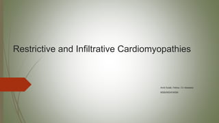 Restrictive and Infiltrative Cardiomyopathies
Amit Gulati, Fellow, CV diseases
MSBI/MSW/MSM
 