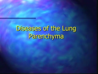 Diseases of the Lung
    Parenchyma
 