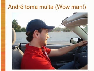 André toma multa (Wow man!)‏ 