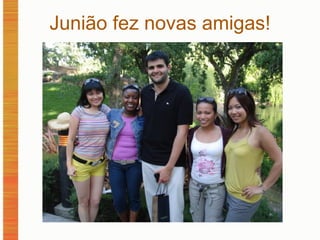 Junião fez novas amigas! 