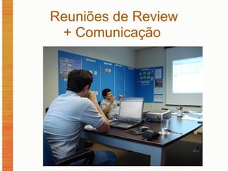 Reuniões de Review + Comunicação  