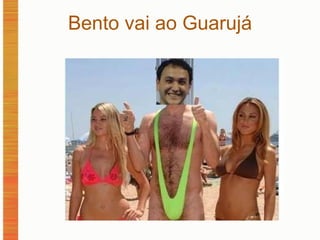 Bento vai ao Guarujá 