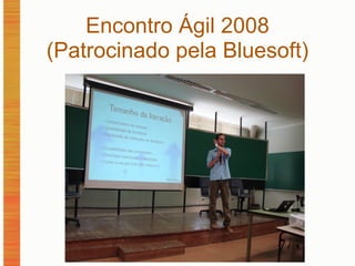Encontro Ágil 2008 (Patrocinado pela Bluesoft)‏ 