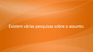 Existem várias pesquisas sobre o assunto.
 