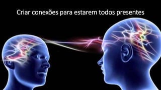 Criar conexões para estarem todos presentes
 